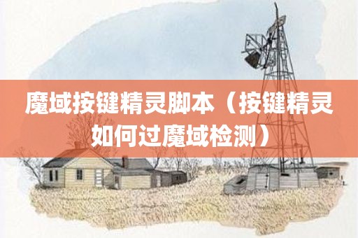 魔域按键精灵脚本（按键精灵如何过魔域检测）