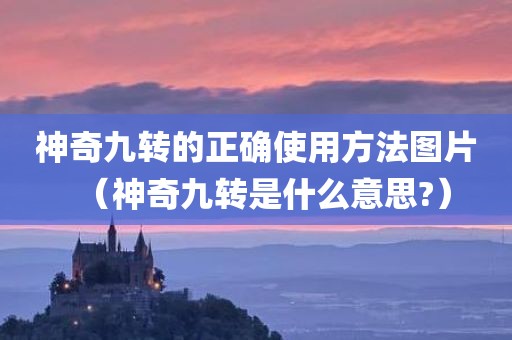 神奇九转的正确使用方法图片（神奇九转是什么意思?）