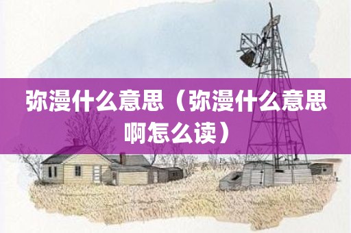 弥漫什么意思（弥漫什么意思啊怎么读）