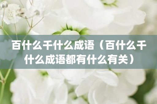 百什么千什么成语(百什么千什么成语都有什么有关)