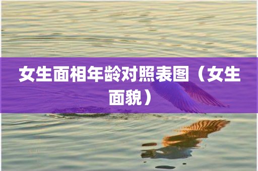 女生面相年龄对照表图（女生面貌）