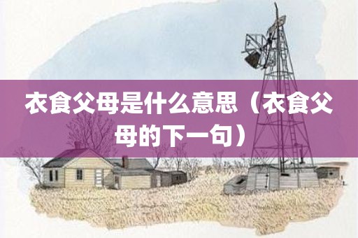 衣食父母是什么意思（衣食父母的下一句）