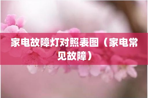 家电故障灯对照表图（家电常见故障）