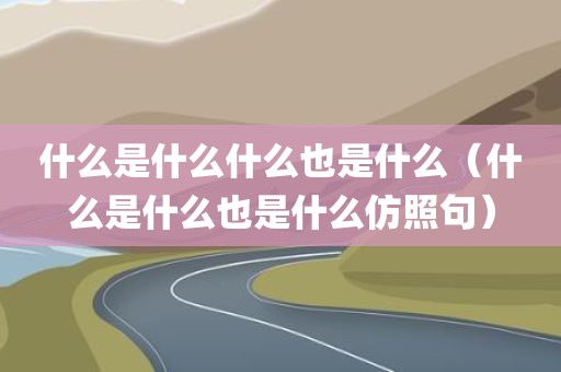 什么是什么什么也是什么（什么是什么也是什么仿照句）