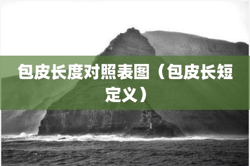 包皮长度对照表图（包皮长短定义）