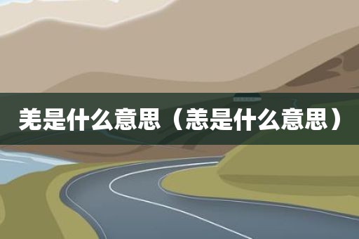 羌是什么意思（恙是什么意思）
