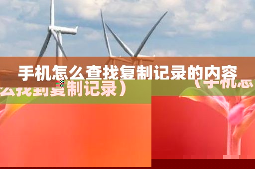 手机怎么查找复制记录的内容（手机怎么找到复制记录）
