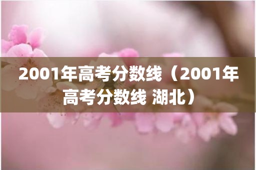 2001年高考分数线（2001年高考分数线 湖北）