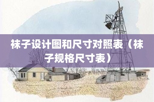 袜子设计图和尺寸对照表（袜子规格尺寸表）