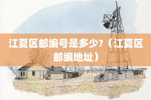 江夏区邮编号是多少?（江夏区邮编地址）