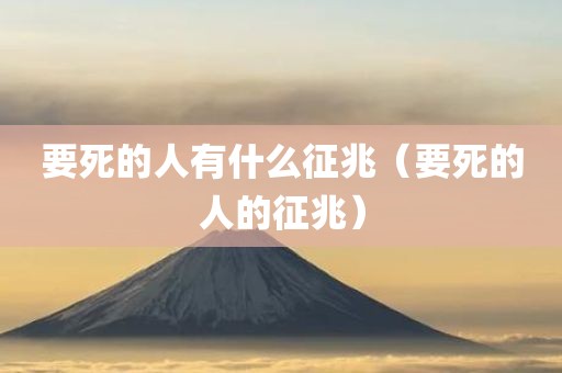 要死的人有什么征兆（要死的人的征兆）