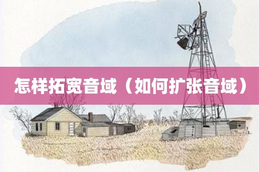 怎样拓宽音域（如何扩张音域）