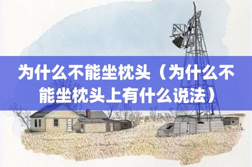 为什么不能坐枕头（为什么不能坐枕头上有什么说法）