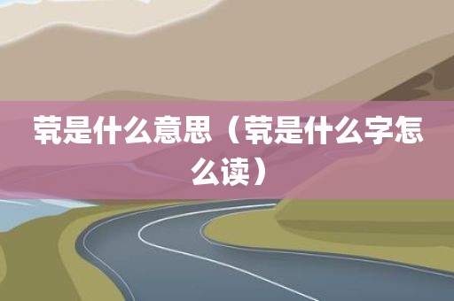 茕是什么意思（茕是什么字怎么读）