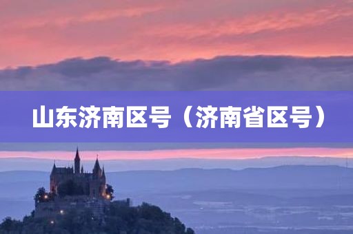 山东济南区号（济南省区号）