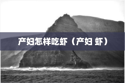 产妇怎样吃虾（产妇 虾）