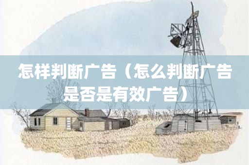 怎样判断广告（怎么判断广告是否是有效广告）