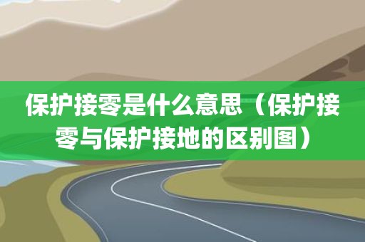 保护接零是什么意思（保护接零与保护接地的区别图）