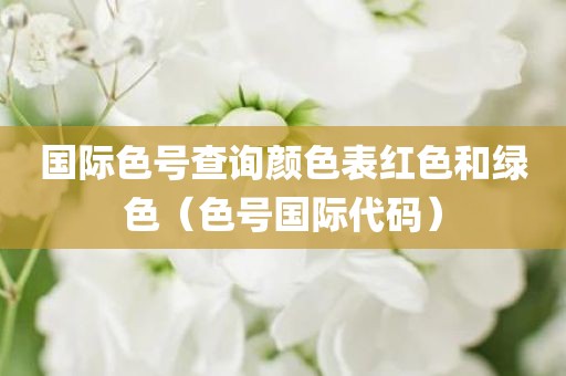 国际色号查询颜色表红色和绿色（色号国际代码）