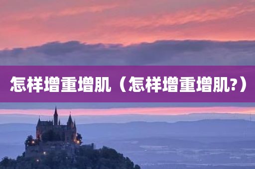 怎样增重增肌（怎样增重增肌?）