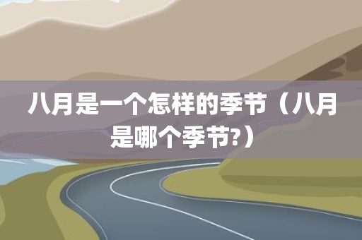 八月是一个怎样的季节（八月是哪个季节?）