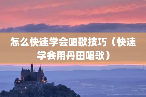 怎么快速学会唱歌技巧(快速学会用丹田唱歌)