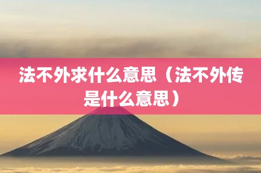 法不外求什么意思（法不外传是什么意思）